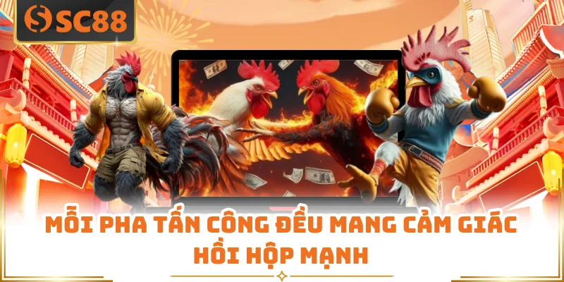 Mỗi pha tấn công đều mang cảm giác hồi hộp mạnh