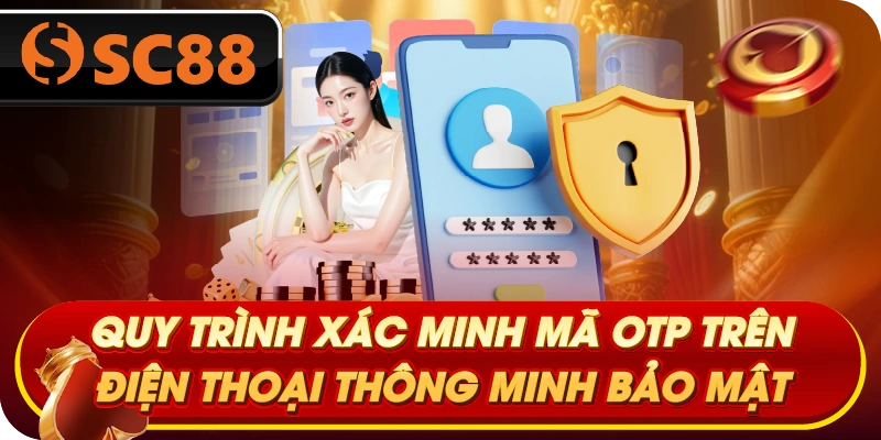 Quy trình xác minh mã OTP trên điện thoại thông minh bảo mật